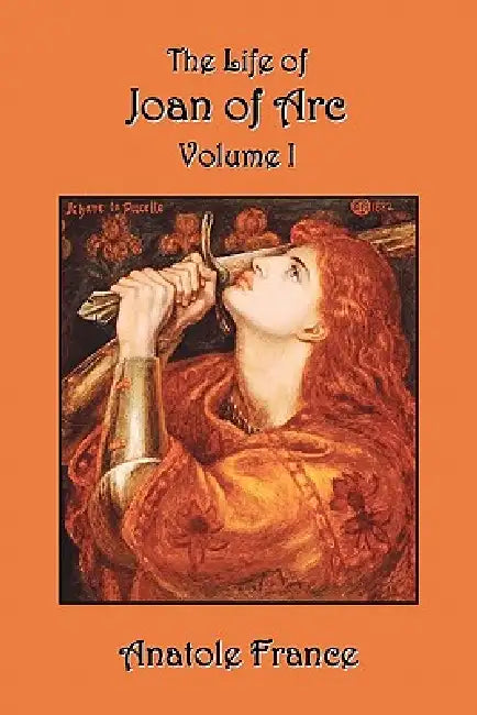 The Life of Joan of Arc: Volume I by Anatole France, Winifred Stephens