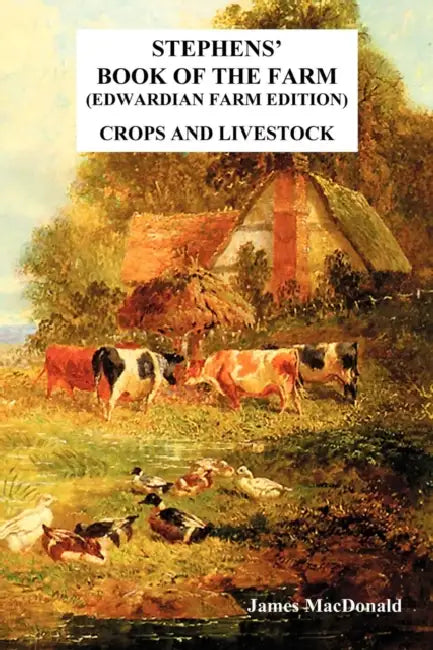 Stephens' Book of the Farm Edwardian Farm Edition: Crops and Livestock by MacDonald James