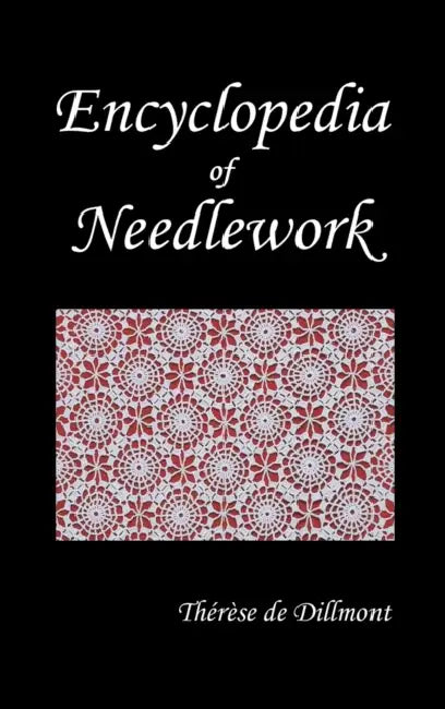 Encyclopedia of Needlework (Fully Illustrated) by Therese de Dillmont, Th'r'se De Dillmont, Therese De Dillmont