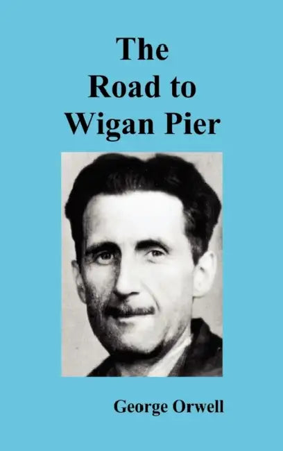 The Road to Wigan Pier by George Orwell