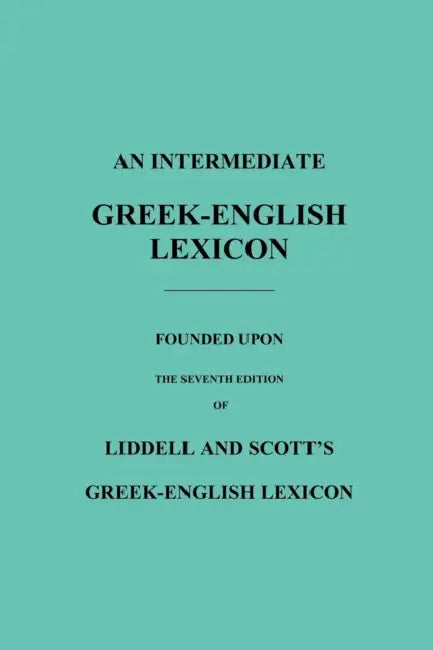 An Intermediate Greek-English Lexicon: Founded Upon the Seventh Edition of Liddell and Scott's Greek-English Lexicon by Robert Scott, H. G. Liddell