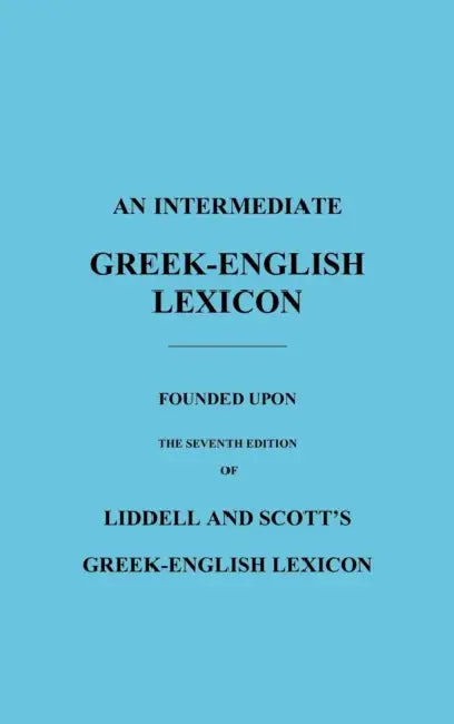 An Intermediate Greek-English Lexicon: Founded Upon the Seventh Edition of Liddell and Scott's Greek-English Lexicon by H. G. Liddell, Robert Scott