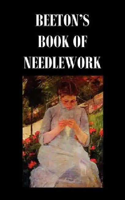 Beeton's Book of Needlework. Consisting of Descriptions and Instructions, Illustrated by Six Hundred Engravings, of Tatting Patterns. Crochet Patterns by Isabella Mary Beeton