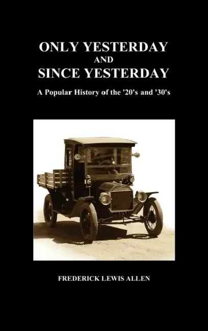 Only Yesterday and Since Yesterday: A Popular History of the '20's and '30's (Hardback) by Frederick Lewis Allen