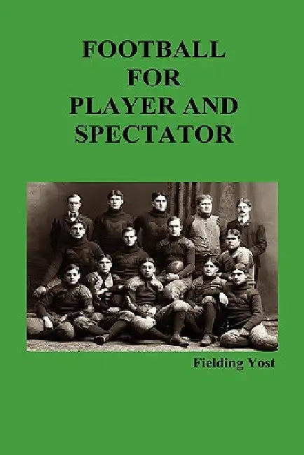 Football for Player and Spectator (Illustrated Edition) by Fielding Yost