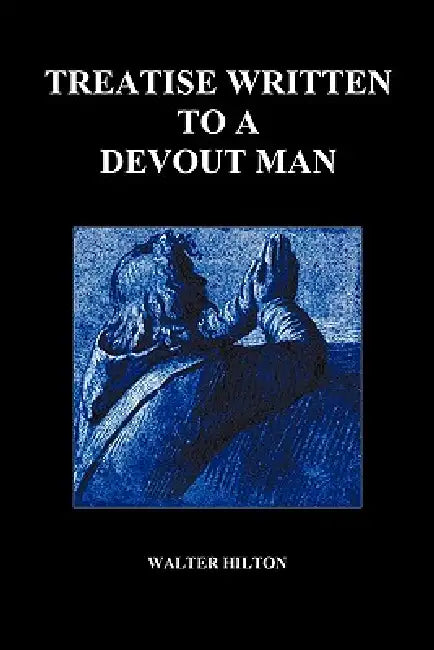 Treatise Written to a Devout Man (Paperback) by Walter Hilton