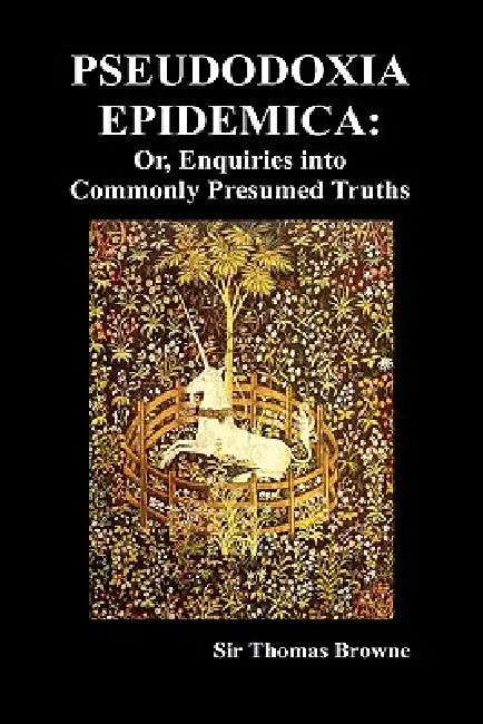 Pseudodoxia Epidemica: Or, Enquiries Into Commonly Presumed Truths (1672) (Hardback) by Thomas Browne