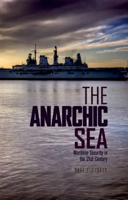 The Anarchic Sea: Maritime Security in the Twenty-First Century by Dave Sloggett