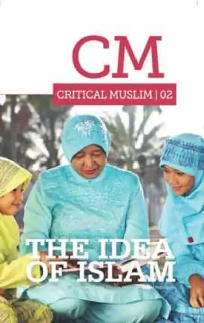 Critical Muslim 2: The Idea of Islam by Ziauddin Sardar, Robin Yassin-Kassab