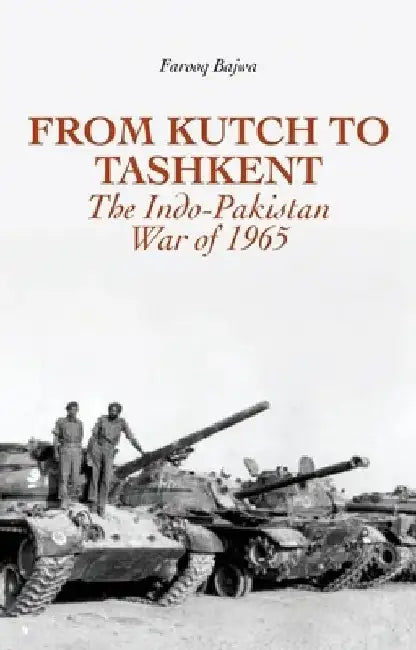 From Kutch to Tashkent: The Indo-Pakistan War of 1965 by Farooq Bajwa