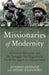 Missionaries of Modernity: Advisory Missions and the Struggle for Hegemony in Afghanistan and Beyond by Antonio Giustozzi, Artemy Kalinovsky