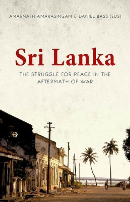Sri Lanka: The Struggle for Peace in the Aftermath of War by Amarnath Amarasingam, Daniel Bass