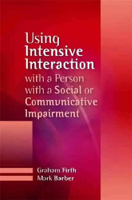 Using Intensive Interaction with a Person with a Social or Communicative Impairment by Graham Firth, Mark Barber