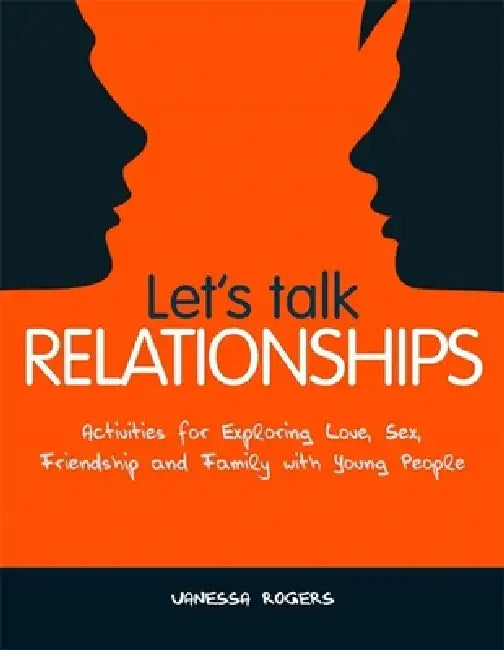 Let's Talk Relationships: Activities for Exploring Love, Sex, Friendship and Family with Young People by Vanessa Rogers