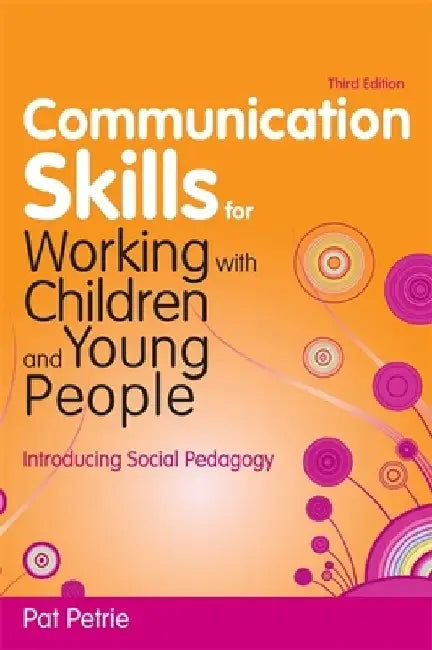 Communication Skills for Working with Children and Young People: Introducing Social Pedagogy by Pat Petrie