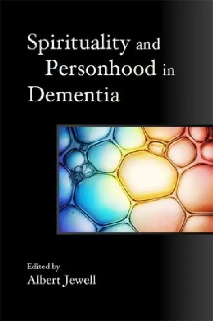 Spirituality and Personhood in Dementia by Albert Jewell