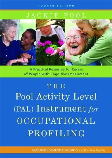 The Pool Activity Level (Pal) Instrument for Occupational Profiling: A Practical Resource for Carers of People with Cognitive Impairment Fourth Editio by Jackie Pool