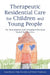 Therapeutic Residential Care for Children and Young People: An Attachment and Trauma-Informed Model for Practice by Patrick Tomlinson