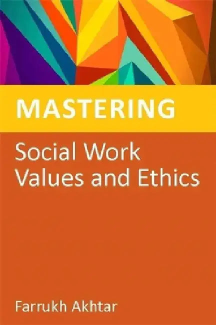 Mastering Social Work Values and Ethics by Farrukh Akhtar