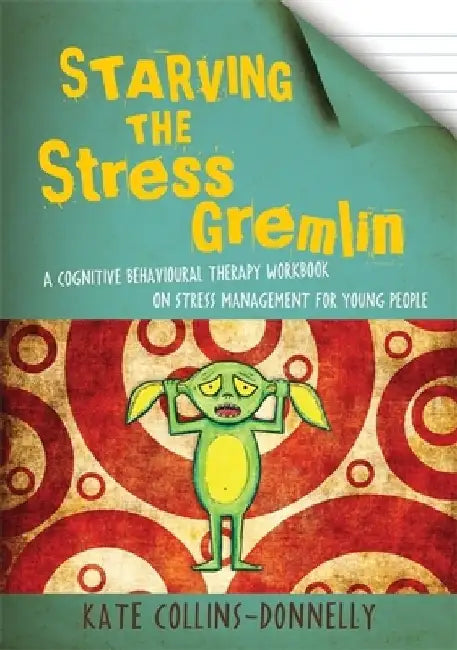 Starving the Stress Gremlin: A Cognitive Behavioural Therapy Workbook on Stress Management for Young People by Kate Collins-Donnelly