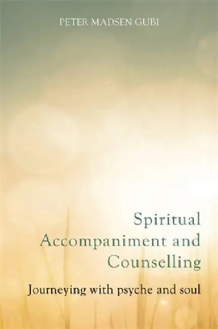 Spiritual Accompaniment and Counselling: Journeying with Psyche and Soul by Kathy Kinmond, Philip Goss, Lisa Oakley