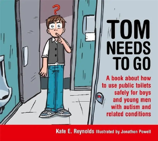 Tom Needs to Go: A Book about How to Use Public Toilets Safely for Boys and Young Men with Autism and Related Conditions by Jonathon Powell