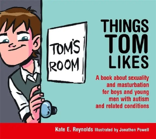 Things Tom Likes: A Book about Sexuality and Masturbation for Boys and Young Men with Autism and Related Conditions by Jonathon Powell