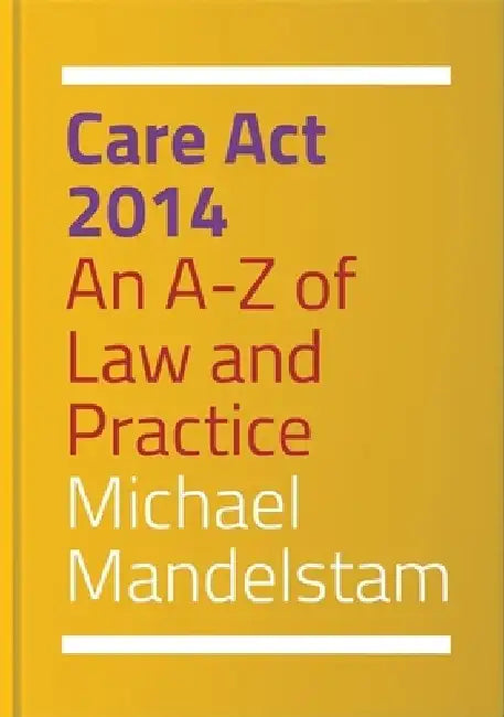 Care ACT 2014: An A-Z of Law and Practice by Michael Mandelstam