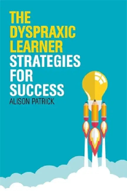 The Dyspraxic Learner: Strategies for Success by Alison Patrick