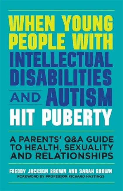 When Young People with Intellectual Disabilities and Autism Hit Puberty: A Parents' Q&A Guide to Health, Sexuality and Relationships by Freddy Jackson Brown, Sarah Brown, Richard Hastings