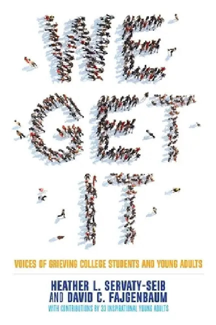 We Get It: Voices of Grieving College Students and Young Adults by Heather L. Servaty-Seib
