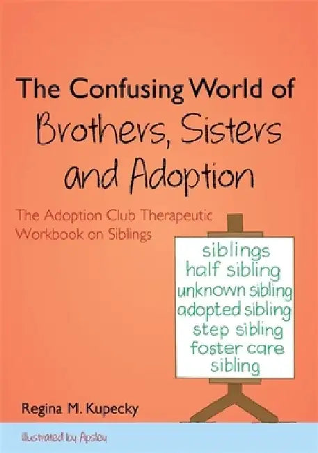 The Confusing World of Brothers, Sisters and Adoption: The Adoption Club Therapeutic Workbook on Siblings by Regina M. Kupecky