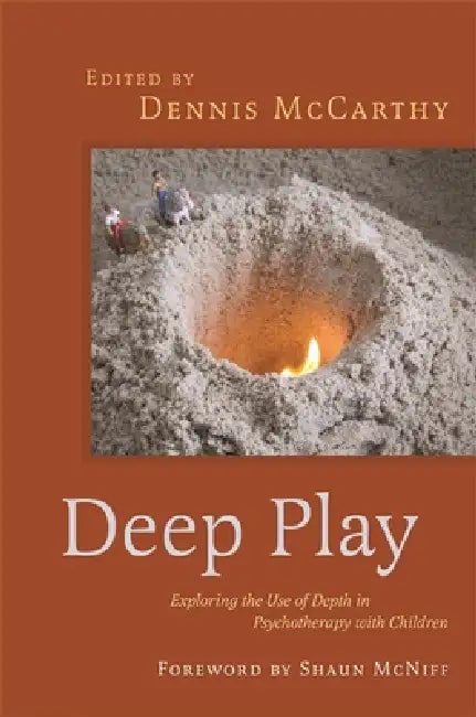 Deep Play - Exploring the Use of Depth in Psychotherapy with Children by Dennis McCarthy, Shaun McNiff, Sue Jennings