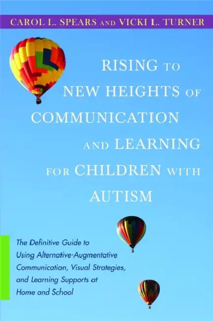 Rising to New Heights of Communication and Learning for Children with Autism: The Definitive Guide to Using Alternative-Augmentive Communication, Visu by Carol L. Spears, Vicki L. Turner, Peter Diaz