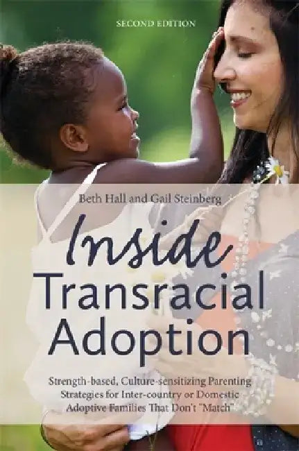 Inside Transracial Adoption: Strength-Based, Culture-Sensitizing Parenting Strategies for Inter-Country or Domestic Adoptive Families That Don't "M by Gail Steinberg