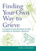 Finding Your Own Way to Grieve by Karla Helbert