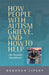 How People with Autism Grieve, and How to Help: An Insider Handbook by Deborah Lipsky