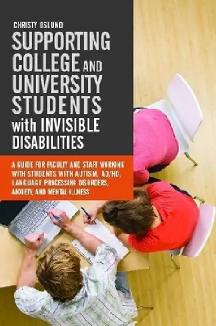 Supporting College and University Students with Invisible Disabilities: A Guide for Faculty and Staff Working with Students with Autism, Ad/HD, Langua by Christy Oslund