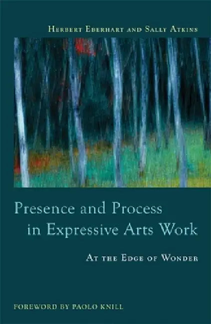 Presence And Process In Expressive Arts Work by Sally Atkins