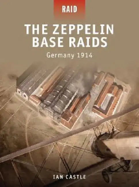 The Zeppelin Base Raids: Germany 1914 by Ian Castle