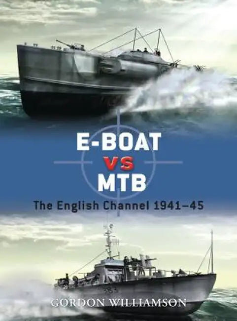 E-Boat Vs MTB: The English Channel 1941-45 by Gordon Williamson