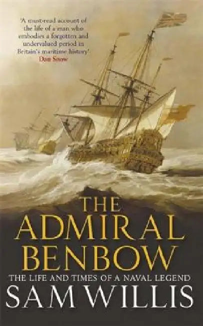 The Admiral Benbow: The Life and Times of a Naval Legend by Sam Willis