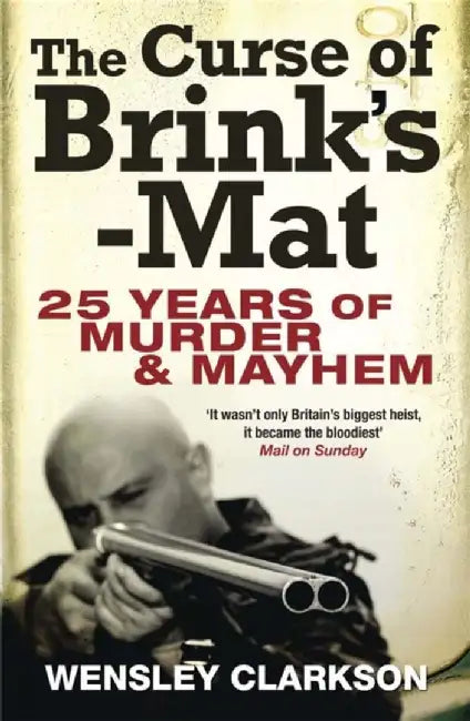 The Curse of Brink's-Mat: Twenty-Five Years of Murder and Mayhem by Wensley Clarkson