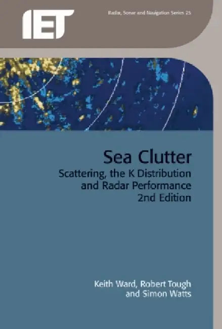 Sea Clutter: Scattering, the K Distribution and Radar Performance by Keith Ward