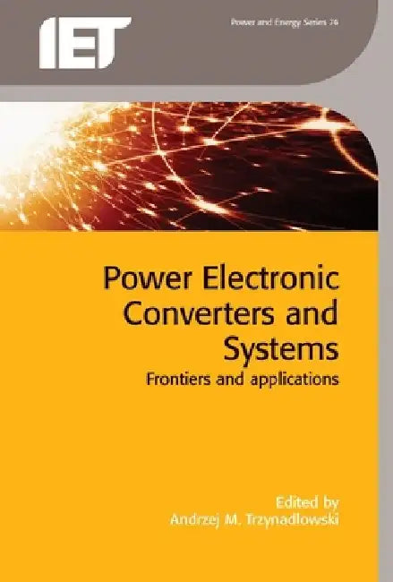 Power Electronic Converters and Systems: Frontiers and Applications by Andrzej M. Trzynadlowski