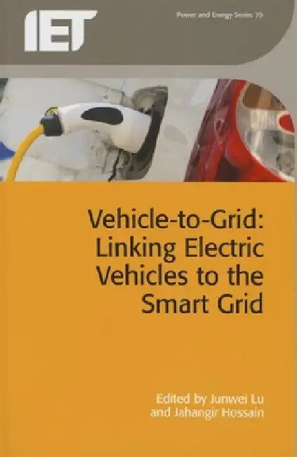 Vehicle-To-Grid: Linking Electric Vehicles to the Smart Grid by Junwei Lu
