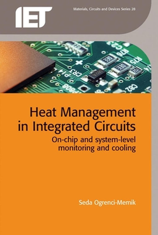 Heat Management In Integrated Circuits: On-Chip and System-Level Monitoring and Cooling by Seda Ogrenci-Memik