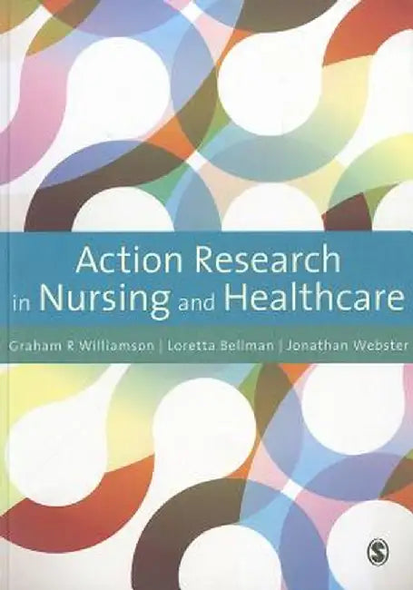 Action Research in Nursing and Healthcare by G. R. Williamson