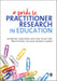 A Guide to Practitioner Research in Education by Ian J