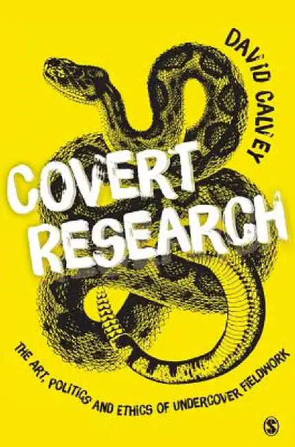 Covert Research: The Art, Politics and Ethics of Undercover Fieldwork by David Calvey